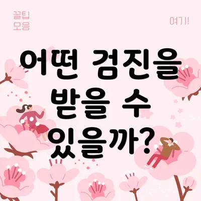 어떤 검진을 받을 수 있을까?
