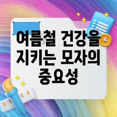 여름철 건강을 지키는 모자의 중요성