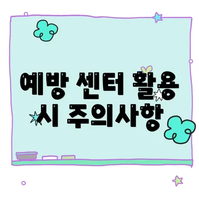 예방 센터 활용 시 주의사항