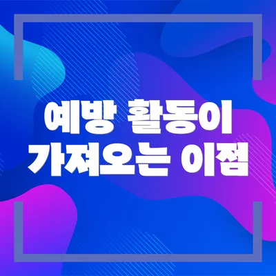 예방 활동이 가져오는 이점