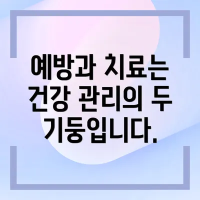 예방과 치료는 건강 관리의 두 기둥입니다.