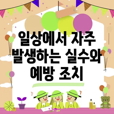 일상에서 자주 발생하는 실수와 예방 조치