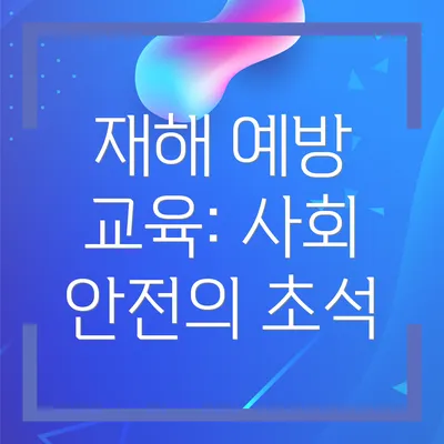 재해 예방 교육: 사회 안전의 초석