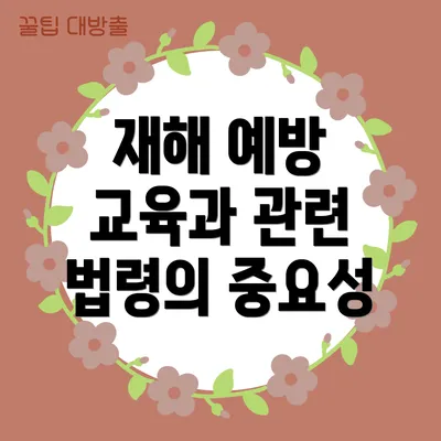 재해 예방 교육과 관련 법령의 중요성