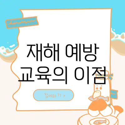 재해 예방 교육의 이점