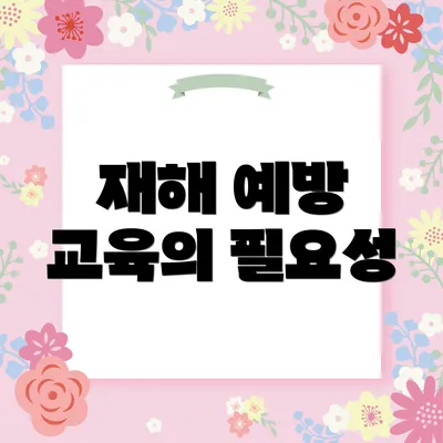 재해 예방 교육의 필요성