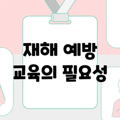 재해 예방 교육의 필요성