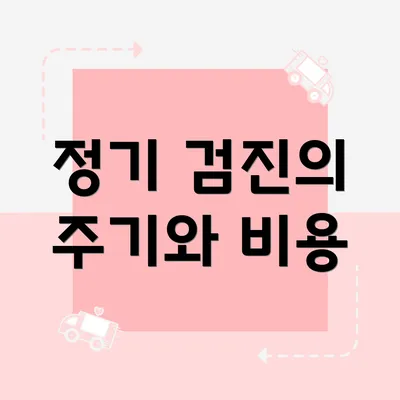 정기 검진의 주기와 비용
