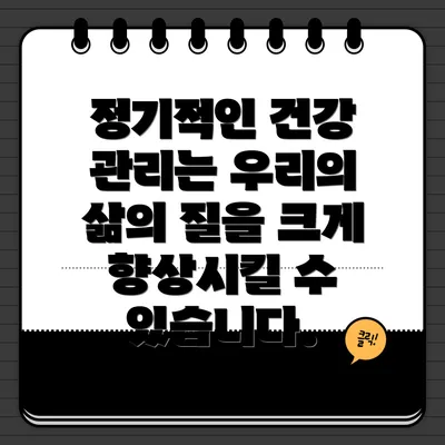 정기적인 건강 관리는 우리의 삶의 질을 크게 향상시킬 수 있습니다.