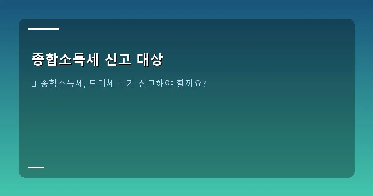 종합소득세 신고 대상 - 종합소득세 신고 대상 유형을 시각적으로 분류한 플로우차트나 아이콘 이미지.